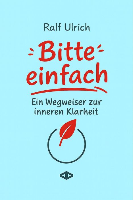 Ralf Ulrich: Bitte einfach. Ein Wegweiser zur inneren Klarheit, Buch