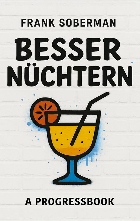 "FRANK SOBERMAN BESSER NÜCHTERN A PROGRESSBOOK" Illustration: Getränk mit Strohhalm und Orangenscheibe.