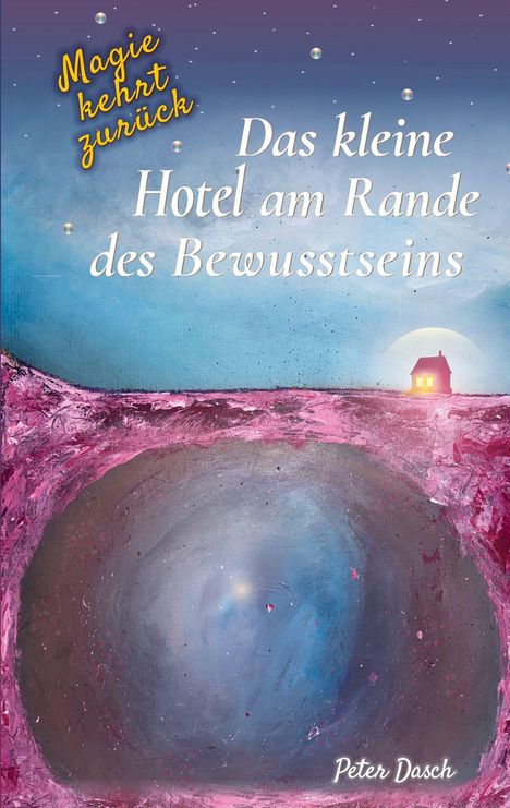 Text: "Magie kehrt zurück", "Das kleine Hotel am Rande des Bewusstseins", "Peter Dasch". Illustration: Ein Haus bei Nacht.