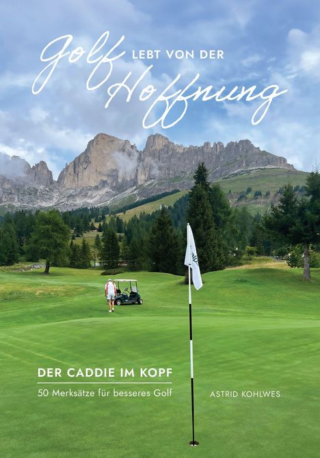 Golf lebt von der Hoffnung. Der Caddie im Kopf. 50 Merksätze für besseres Golf. Astrid Kohlwes. Golfplatz mit Bergen.