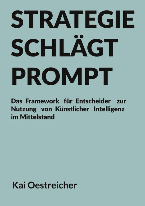 Text: "STRATEGIE SCHLÄGT PROMPT. Das Framework für Entscheider zur Nutzung von Künstlicher Intelligenz im Mittelstand. Kai Oestreicher."  
Hintergrund: Hellblau.