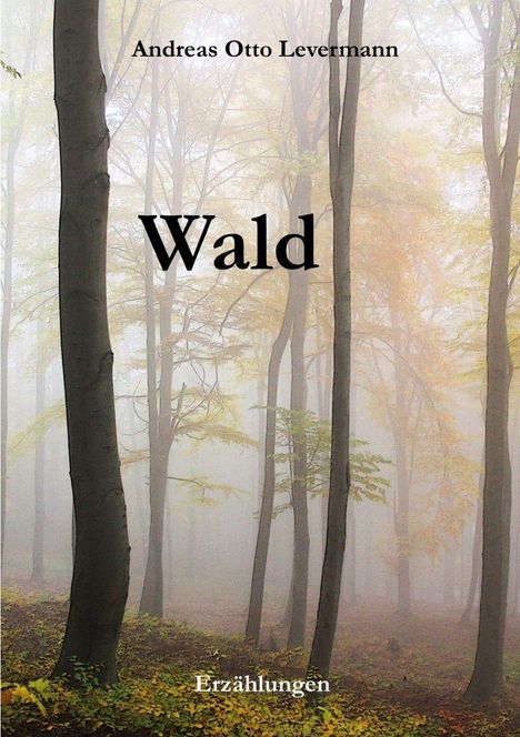 Text: "Andreas Otto Levermann, Wald, Erzählungen". Ein nebliger Wald mit hohen, schlanken Bäumen im Hintergrund.