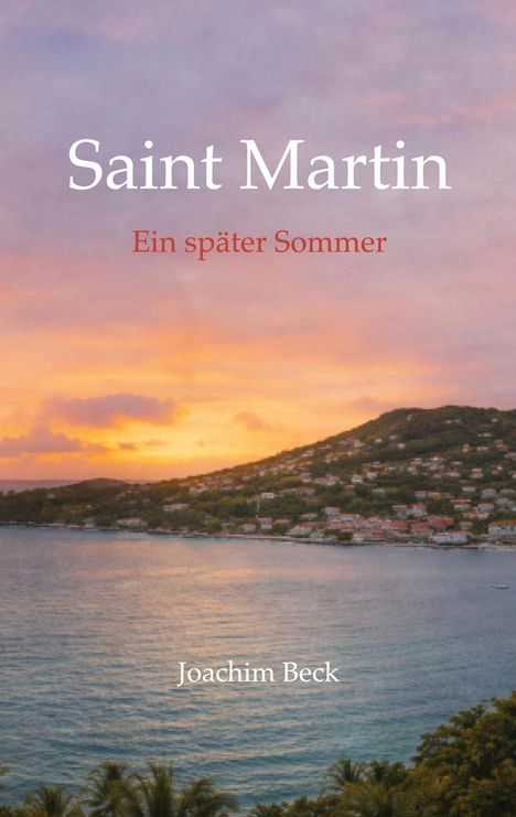 Text: „Saint Martin: Ein später Sommer. Joachim Beck“. Eine idyllische Küstenlandschaft bei Sonnenuntergang.