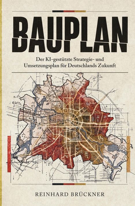 "BAUPLAN. Der KI-gestützte Strategie- und Umsetzungsplan für Deutschlands Zukunft. Reinhard Brückner." 

Karte im Hintergrund.