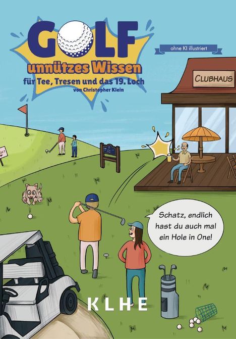 Text: "GOLF unnützes Wissen für Tee, Tresen und das 19. Loch von Christopher Klein." "Schatz, endlich hast du auch mal ein Hole in One!"  
Illustration eines Golfplatzes mit Menschen beim Spielen, einem Hund und einem Clubhaus.