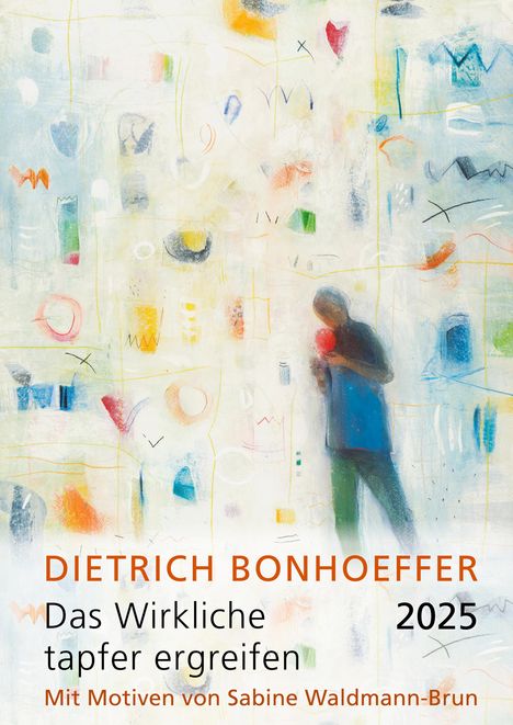Dietrich Bonhoeffer: Das Wirkliche tapfer ergreifen 2025, Kalender