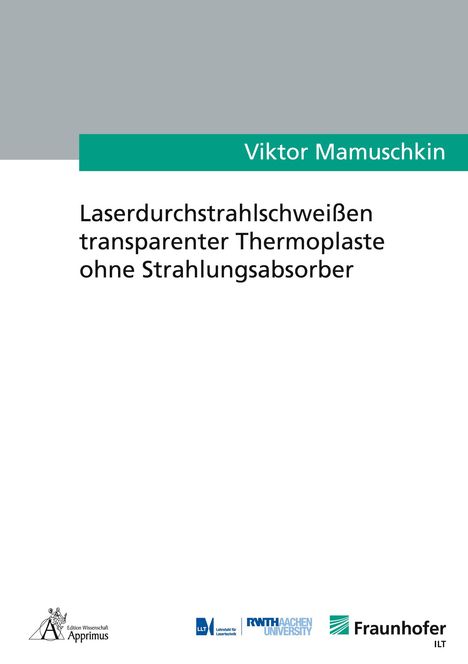 Viktor Mamuschkin: Laserdurchstrahlschweißen transparenter Thermoplaste ohne Strahlungsabsorber, Buch