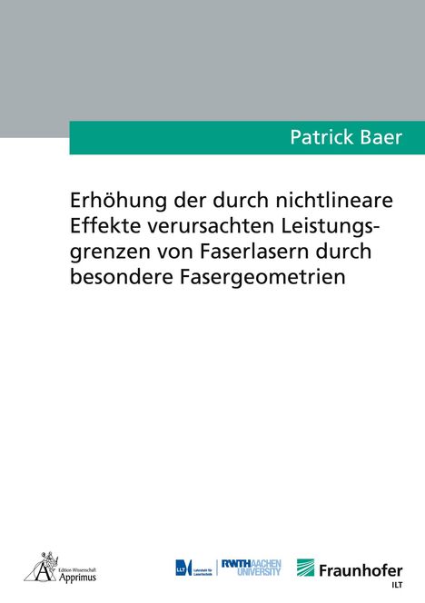 Patrick Baer: Erhöhung der durch nichtlineare Effekte verursachten Leistungsgrenzen von Faserlasern durch besondere Fasergeometrien, Buch