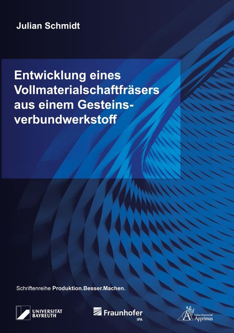 Text: "Julian Schmidt. Entwicklung eines Vollmaterialschaftfräsers aus einem Gesteinsverbundwerkstoff."  
Hintergrund: Abstraktes, blaues Muster.  
Logos: Universität Bayreuth, Fraunhofer IPA.