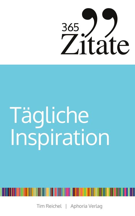 "365 Zitate", "Tägliche Inspiration". Unten bunte Streifen, darunter "Tim Reichel | Aphoria Verlag".