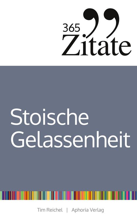 Text: "365 Zitate", "Stoische Gelassenheit", "Tim Reichel | Aphoria Verlag". Gestaltung mit grauem Block und bunten Streifen.
