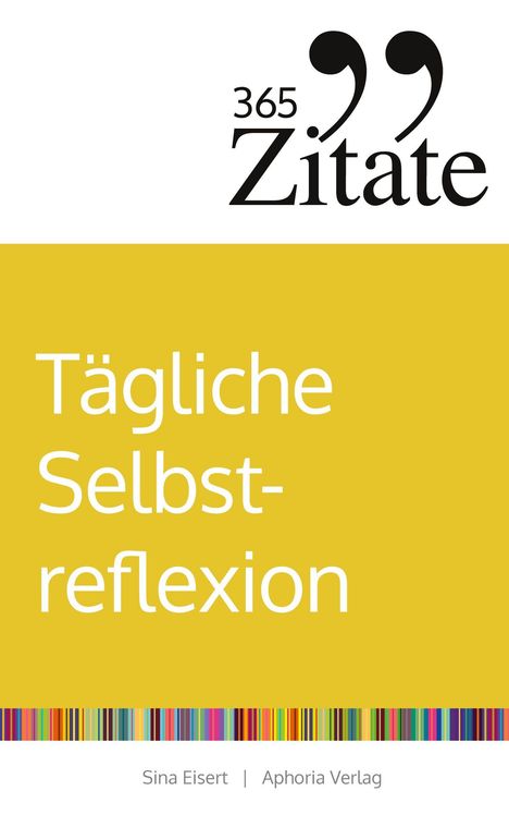 "365 Zitate" oben, "Tägliche Selbstreflexion" in Gelb, unten "Sina Eisert | Aphoria Verlag". Bunte Leiste am Rand.