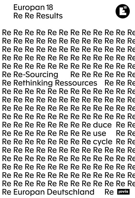 Text: Europan 18, Re Re Results, Re-Sourcing, Rethinking Ressourcen, Reduce, Reuse, Recycle, Europan Deutschland. Logo mit "18".