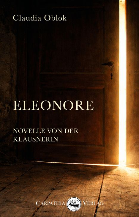 "Claudia Oblok: ELEONORE, Novelle von der Klausnerin. Carpathia Verlag. Ein Türspalt erleuchtet den dunklen Raum."