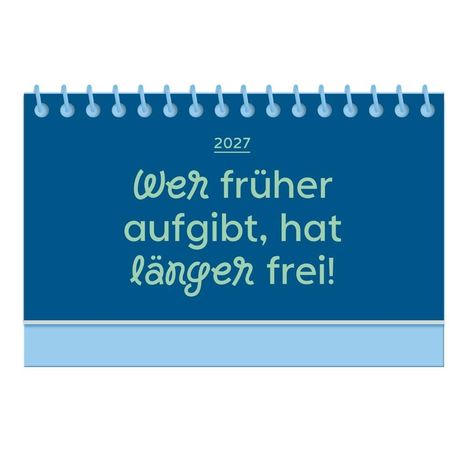 2027: Wer früher aufgibt, hat länger frei! - Illustrierter Tischkalender mit Spiralbindung, blau.
