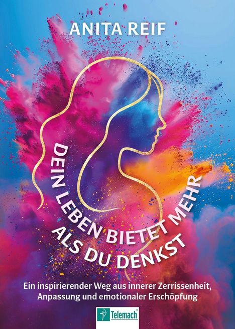 „ANITA REIF. DEIN LEBEN BIETET MEHR ALS DU DENKST. Ein inspirierender Weg aus innerer Zerrissenheit...“ Bunte Silhouette.