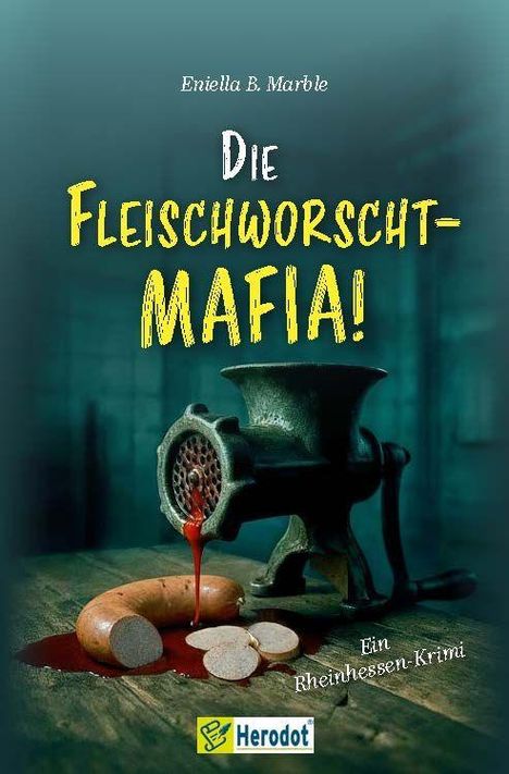 „Die Fleischworscht-Mafia! Ein Rheinhessen-Krimi“ von Eniella B. Marble. Ein Fleischwolf mit Wurst und Blut tropfend.