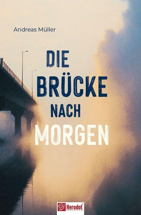 Oben: Andreas Müller. Zentral: DIE BRÜCKE NACH MORGEN. Unten: Logo von Herodot. Nebliges Brückenmotiv.