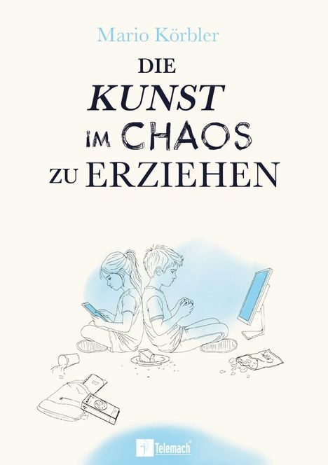 Mario Körbler: DIE KUNST IM CHAOS ZU ERZIEHEN. Illustration von zwei Kindern mit Geräten, umgeben von Unordnung.