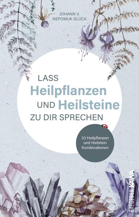 Johann v. Nepomuk Glück: Lass Heilpflanzen und Heilsteine zu dir sprechen, Buch