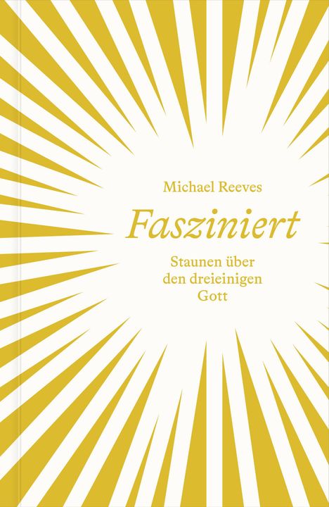 Text: "Michael Reeves, Fasziniert, Staunen über den dreieinigen Gott." Design: Gelb-weiße Strahlen im Hintergrund.