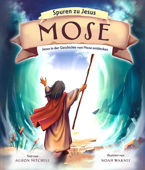 „Spuren zu Jesus: MOSE“, „Jesus in der Geschichte von Mose entdecken“, „Text von Alison Mitchell“, „Illustriert von Noah Warnes“. Illustration: Eine Person mit einem Stab steht vor einem sich teilenden Meer.