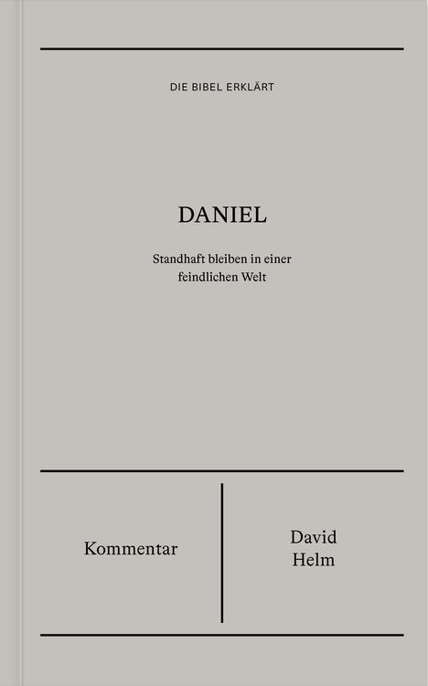 "DIE BIBEL ERKLÄRT. DANIEL. Standhaft bleiben in einer feindlichen Welt. Kommentar. David Helm." Schlichtes Cover.
