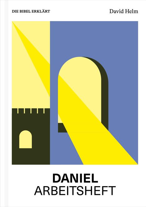 "DIE BIBEL ERKLÄRT; David Helm; DANIEL ARBEITSHEFT." Illustration: Lichtstrahlen treffen auf ein Tor.