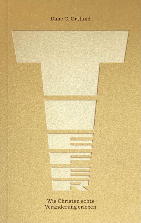 Text: Dane C. Ortlund. Wie Christen echte Veränderung erleben. Großes T-Logo in Weiß auf goldenem Hintergrund.