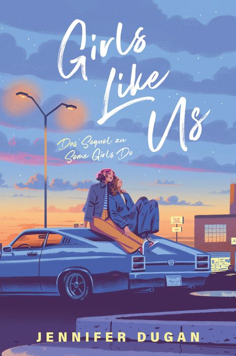 "Girls Like Us", "Das Sequel zu Some Girls Do", "Jennifer Dugan". Illustration: Zwei Menschen auf einem Auto im Sonnenuntergang.