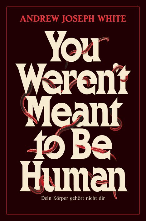 ANDREW JOSEPH WHITE. You Weren't Meant to Be Human. Dein Körper gehört nicht dir. Rote Schlangen schlängeln sich durch die Schrift.
