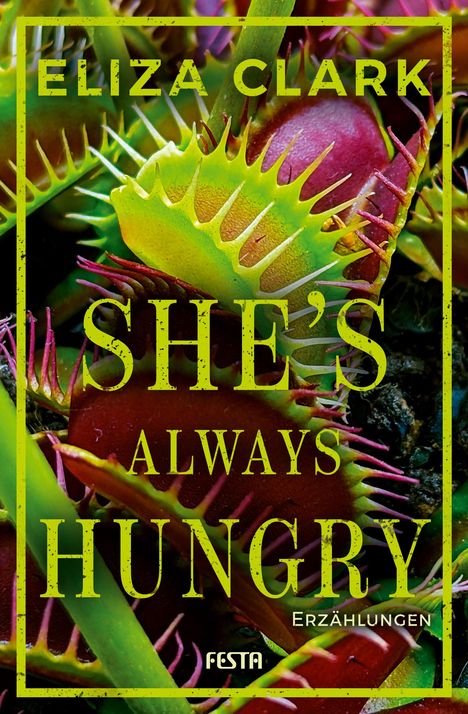 Text: "ELIZA CLARK" und "SHE'S ALWAYS HUNGRY ERZÄHLUNGEN". 
Darunter eine Nahaufnahme einer Venusfliegenfalle.