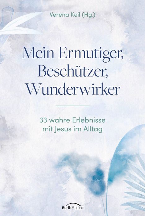 "Mein Ermutiger, Beschützer, Wunderwirker", 33 Erlebnisse mit Jesus im Alltag. Blauer Hintergrund mit Blattmotiven.