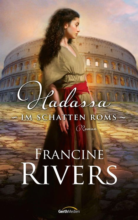 Text: "Hadassa - Im Schatten Roms", "Roman", "Francine Rivers", "GerthMedien". Frau in antiker Kleidung vor dem Kolosseum.