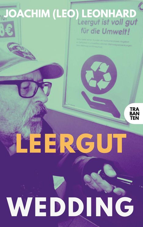 Text: "JOACHIM (LEO) LEONHARD", "Leergut ist voll gut für die Umwelt!", "LEERGUT", "WEDDING", "TRABANTEN". Mann mit Brille und Mütze.