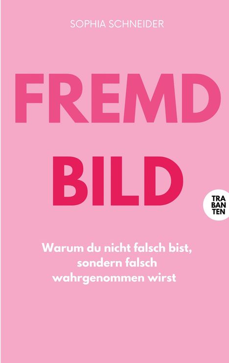 Oben steht "Sophia Schneider", in der Mitte "Fremdbild", darunter der Satz: "Warum du nicht falsch bist, sondern falsch wahrgenommen wirst". Unten rechts ein Logo: kreisförmig mit "Trabant" in Großbuchstaben. Hintergrund in Rosa.