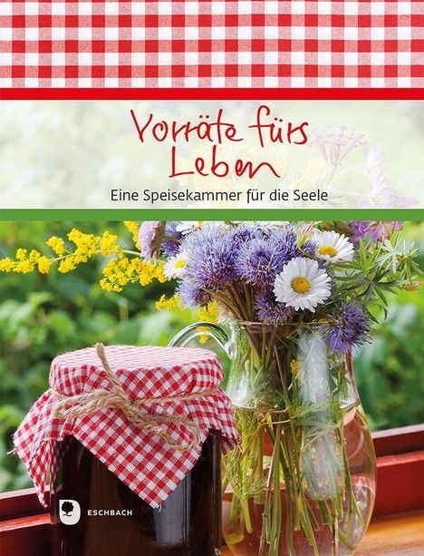 "Vorräte fürs Leben: Eine Speisekammer für die Seele". Ein Marmeladenglas und Vase mit bunten Blumen.