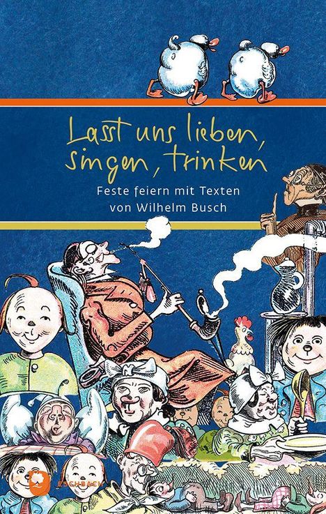 "Lasst uns lieben, singen, trinken. Feste feiern mit Texten von Wilhelm Busch." Illustration fröhlicher Feiernder.