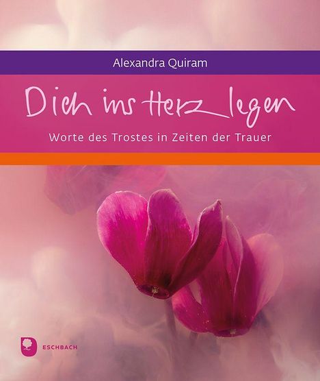 Alexandra Quiram, "Dich ins Herz legen", Worte des Trostes in Zeiten der Trauer; darunter rosa Blüten in Nebel.