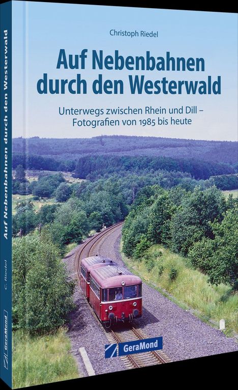 "Auf Nebenbahnen durch den Westerwald" von Christoph Riedel. Landschaft mit Zug. GeraMond Logo unten rechts.