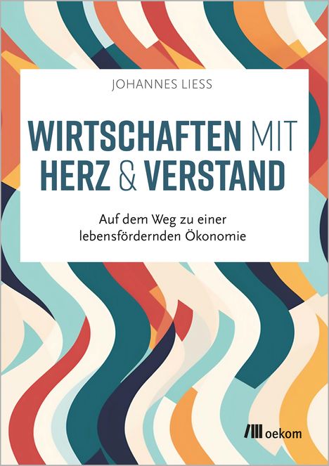 Johannes Liess: Wirtschaften mit Herz und Verstand, Buch