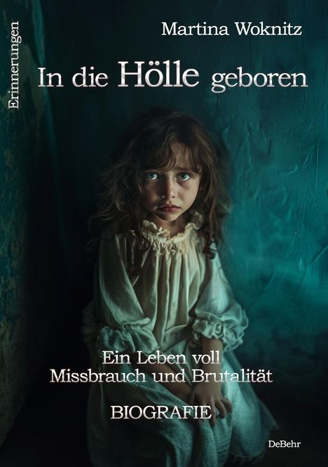 Martina Woknitz: In die Hölle geboren - Ein Leben voll Missbrauch und Brutalität - Biografie - Erinnerungen, Buch