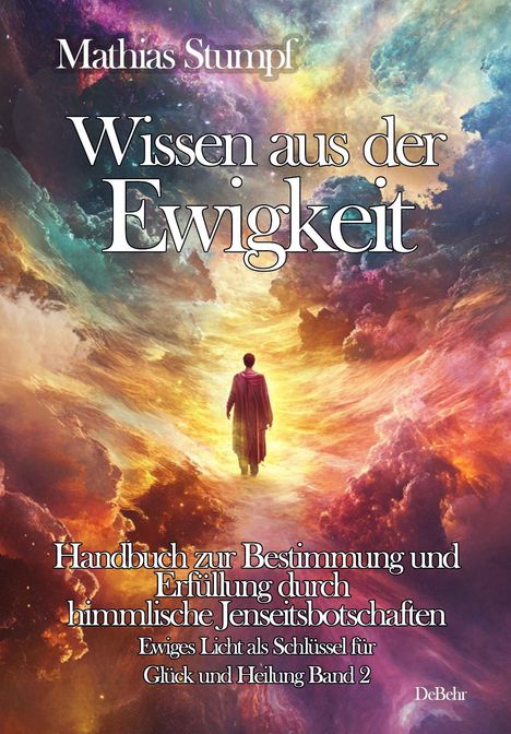 Mathias Stumpf: Wissen aus der Ewigkeit - Handbuch zur Bestimmung und Erfüllung durch himmlische Jenseitsbotschaften - Ewiges Licht als Schlüssel zur Heilung Band 2, Buch