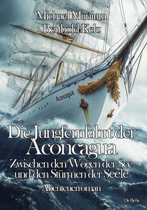 Berthold Kelz: Die Jungfernfahrt der Aconcagua - Zwischen den Wogen der See und den Stürmen der Seele - Abenteuerroman, Buch