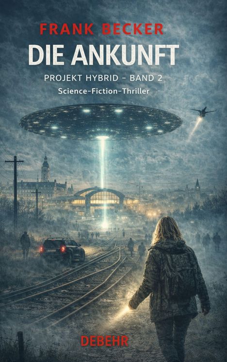"Frank Becker: DIE ANKUNFT. Projekt Hybrid – Band 2. Science-Fiction-Thriller. Ein UFO über Stadt, Person mit Taschenlampe."