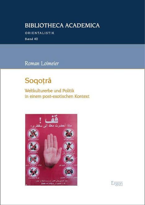 "BIBLIOTHECA ACADEMICA ORIENTALISTIK Band 40, Roman Loimeier, Soqotra, Weltkulturerbe und Politik in einem post-exotischen Kontext."