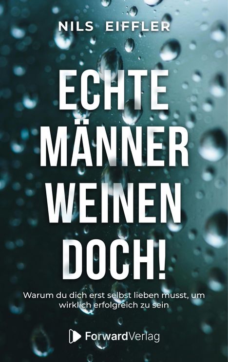 „Echte Männer weinen doch! Warum du dich erst selbst lieben musst, um wirklich erfolgreich zu sein.“ Wassertropfen-Hintergrund.