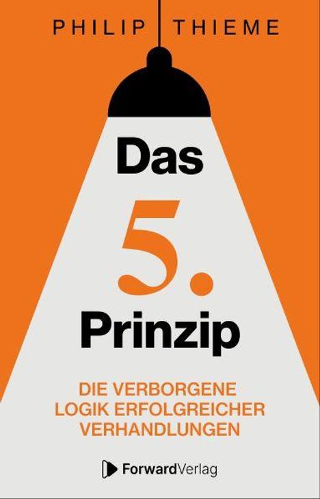 "Philip Thieme, Das 5. Prinzip: Die verborgene Logik erfolgreicher Verhandlungen. Logo: Forward Verlag. Orange-Grau Design."