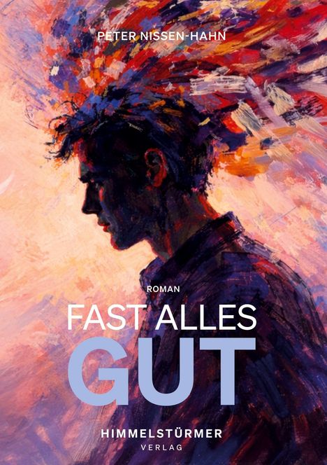 „Peter Nissen-Hahn Roman: Fast Alles Gut. Himmelstürmer Verlag“. Silhouette eines Mannes vor buntem Hintergrund.