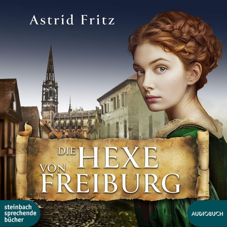 Text: "Astrid Fritz", "Die Hexe von Freiburg", "steinbach sprechende bücher", "AUDIOBUCH". Eine Frau in historischer Kleidung.